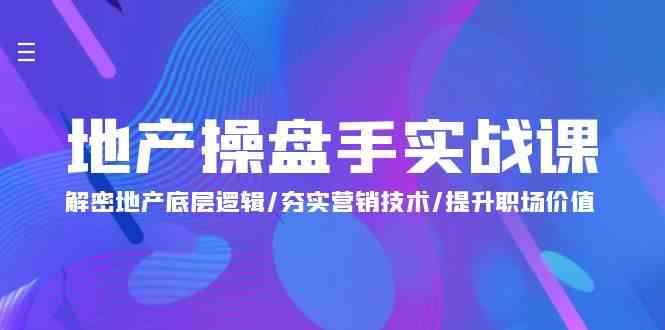 地产操盘手实战课：解密地产底层逻辑/夯实营销技术/提升职场价值（24节）6826 作者:福缘创业网 帖子ID:108271