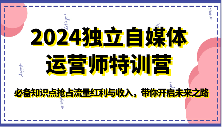 2024独立自媒体运营师特训营-必备知识点抢占流量红利与收入，带你开启未来之路2981 作者:福缘创业网 帖子ID:108318