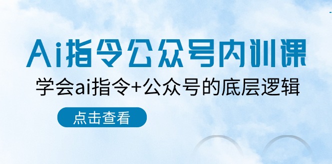 Ai指令公众号内训课：学会ai指令+公众号的底层逻辑（7节课）8741 作者:福缘创业网 帖子ID:109305