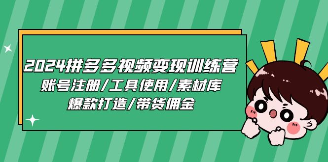 2024拼多多视频变现训练营，账号注册/工具使用/素材库/爆款打造/带货佣金5217 作者:福缘创业网 帖子ID:110134