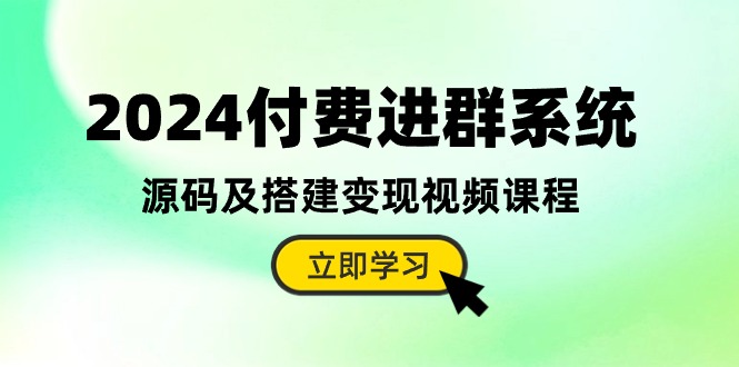 2024付费进群系统，源码及搭建变现视频课程（教程+源码）8736 作者:福缘创业网 帖子ID:108937