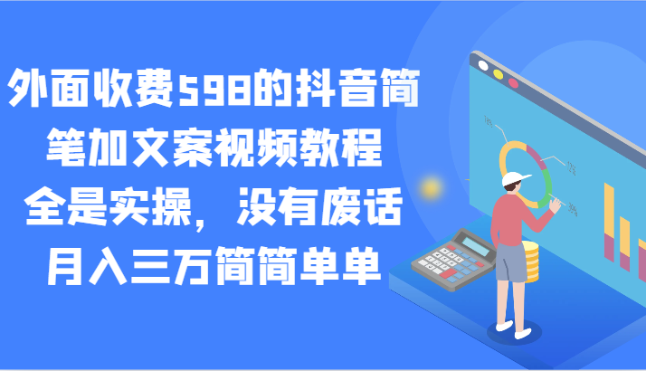 外面收费598的抖音简笔加文案视频教程，全是实操，没有废话，月入三万简简单单9316 作者:福缘创业网 帖子ID:106440