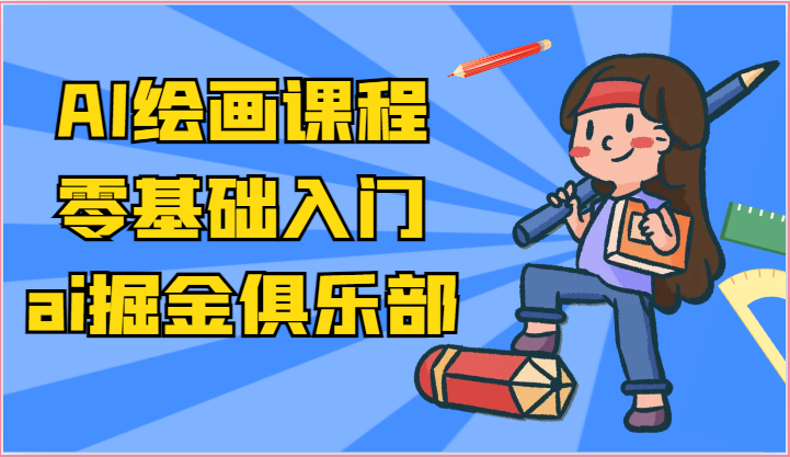 ai掘金系列课程-AI绘画零基础入门，小白也能学会利用AI画图6963 作者:福缘创业网 帖子ID:110037